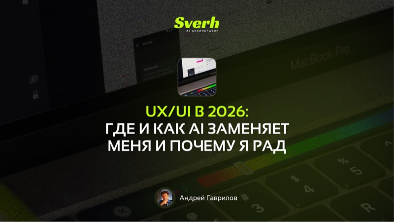 UX/UI в 2026: где и как AI заменяет меня и почему я рад
